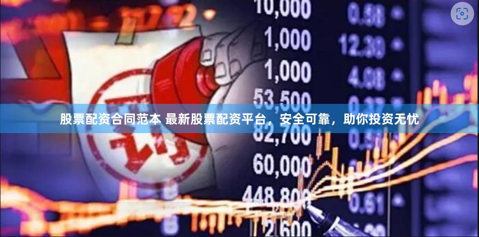 股票配资合同范本 最新股票配资平台，安全可靠，助你投资无忧