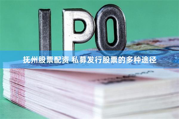 抚州股票配资 私募发行股票的多种途径