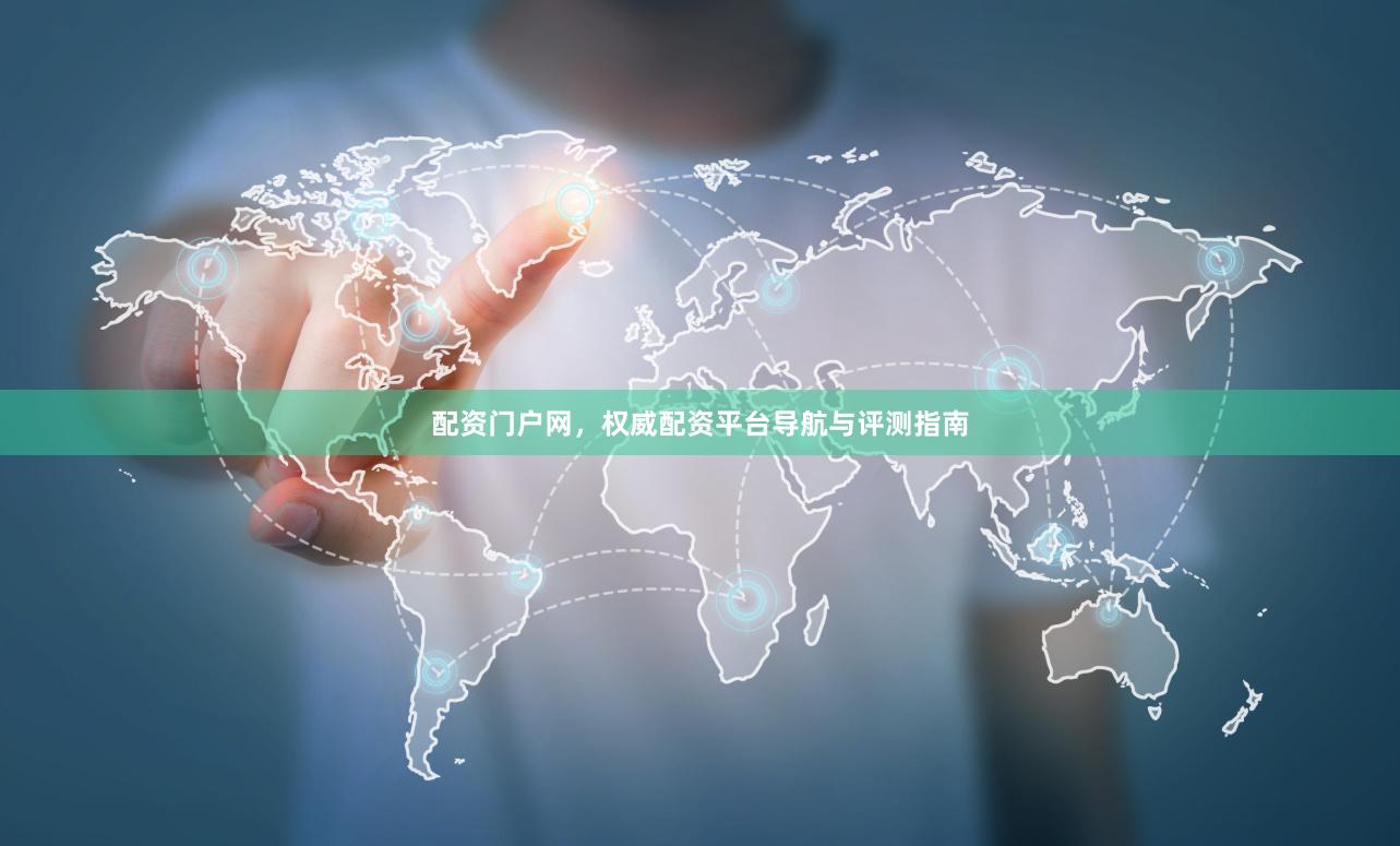 配资门户网，权威配资平台导航与评测指南