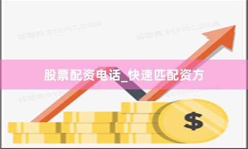 股票配资电话_快速匹配资方