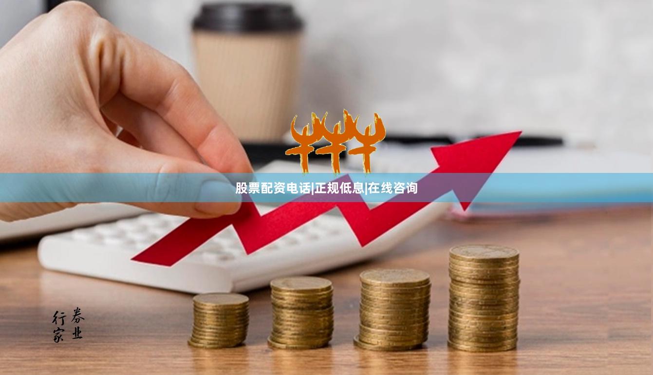 股票配资电话|正规低息|在线咨询