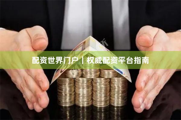 配资世界门户｜权威配资平台指南