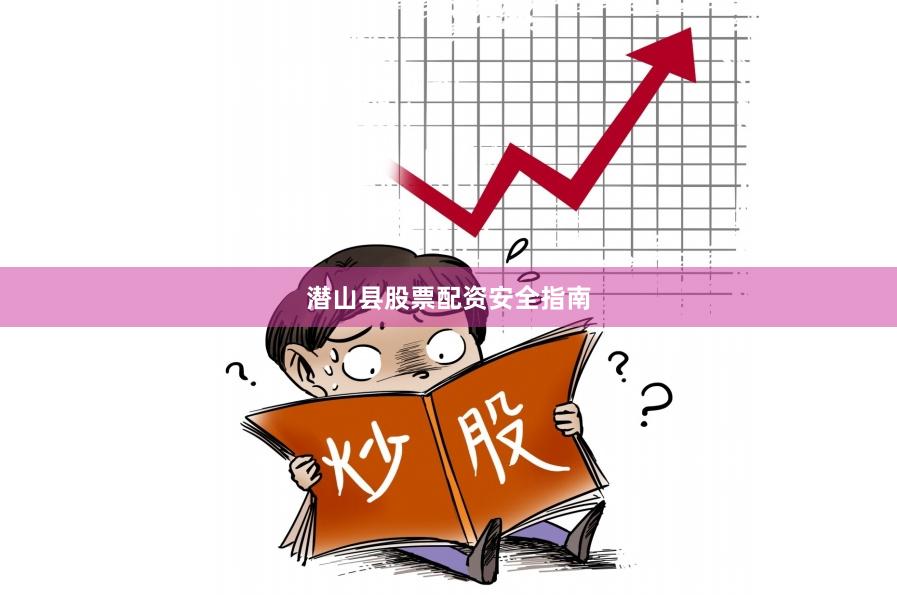 潜山县股票配资安全指南