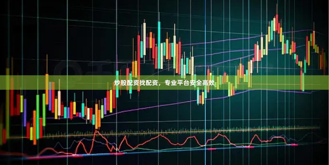炒股配资找配资，专业平台安全高效