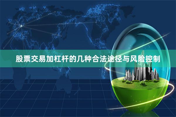 股票交易加杠杆的几种合法途径与风险控制