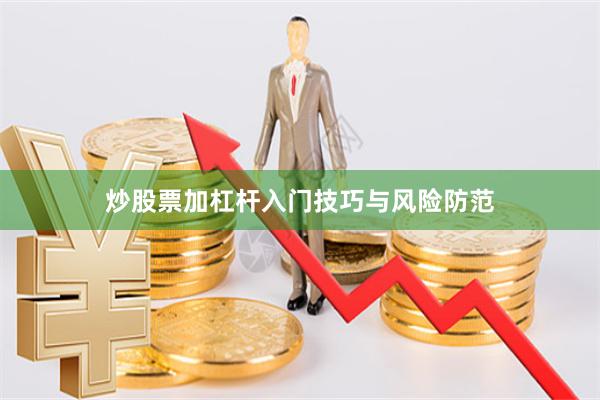 炒股票加杠杆入门技巧与风险防范