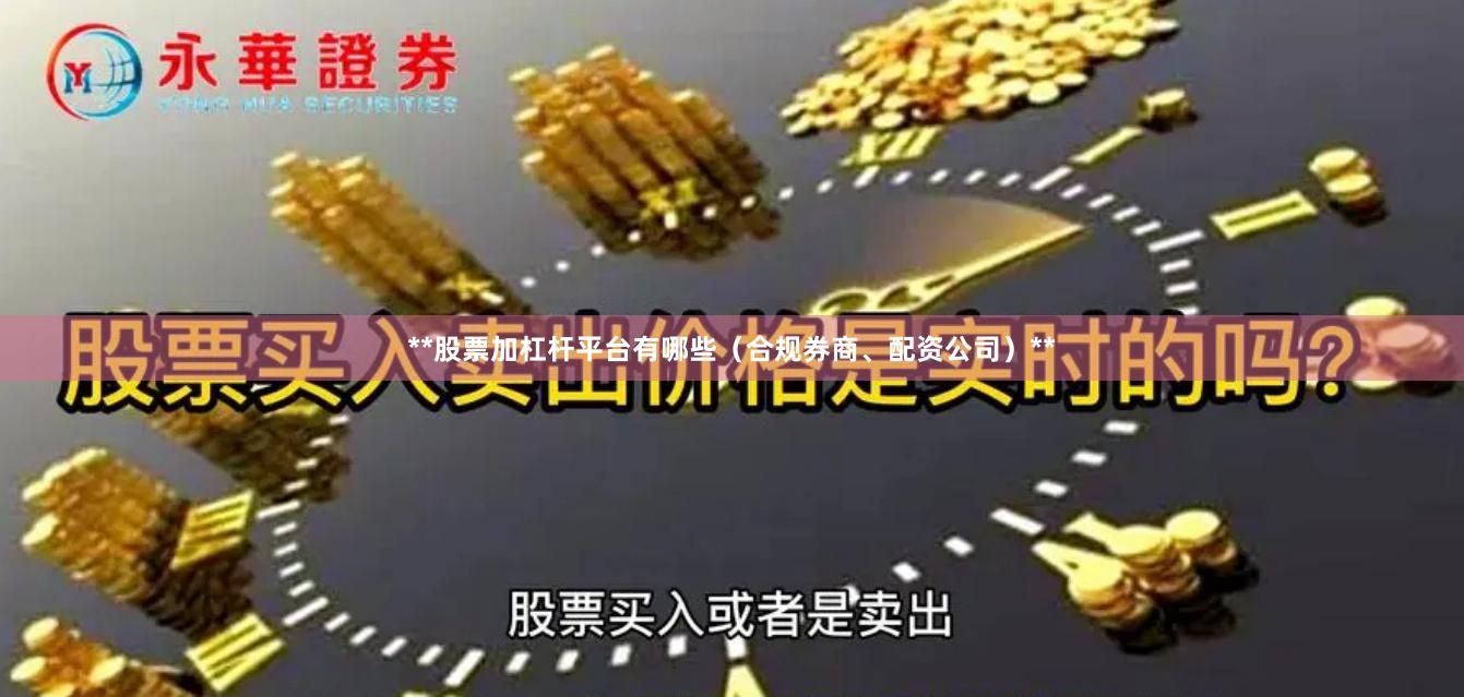 **股票加杠杆平台有哪些（合规券商、配资公司）**